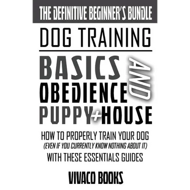 Dog Training: The Definitive Beginner's Bundle: How To Properly Train Your Dog Even If You Currently Know Nothing About It With These Essentials Guide