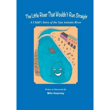 The Little River That Wouldn't Run Straight: A Child's Story of the San Antonio River