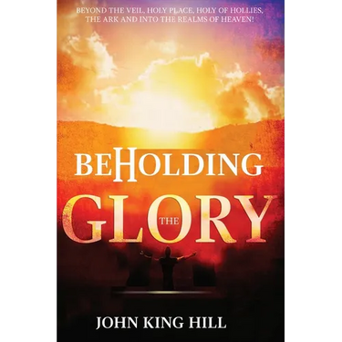Beholding the Glory: Beyond the Veil, Holy Place, Holy of Hollies, the Ark and Into the Realms of Heaven!