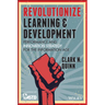Revolutionize Learning & Development: Performance and Innovation Strategy for the Information Age