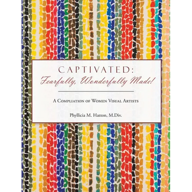 Captivated: Fearfully, Wonderfully Made!: A Compliation of Women Visual Artists