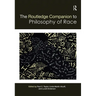 The Routledge Companion to the Philosophy of Race