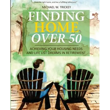Finding Home Over 50: Achieving Your Housing Needs and Life List Dreams in Retirement