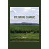 Cultivating Cannabis: A guidebook intended to help growers both experienced and inexperienced from seed to harvest