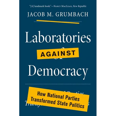 Laboratories Against Democracy: How National Parties Transformed State Politics