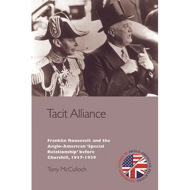 Tacit Alliance: Franklin Roosevelt and the Anglo-American 'Special Relationship' Before Churchill, 1933-1940