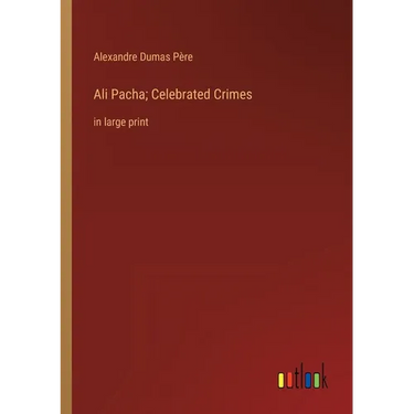 Ali Pacha; Celebrated Crimes: in large print