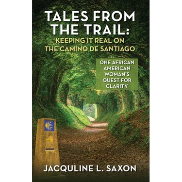 Tales from the Trail - Keeping it Real on the Camino de Santiago: One African American Woman's Quest for Clarity