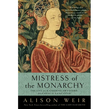 Mistress of the Monarchy: The Life of Katherine Swynford, Duchess of Lancaster