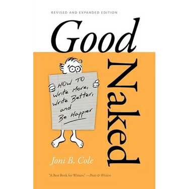 Good Naked: How to Write More, Write Better, and Be Happier. Revised and Expanded Edition.