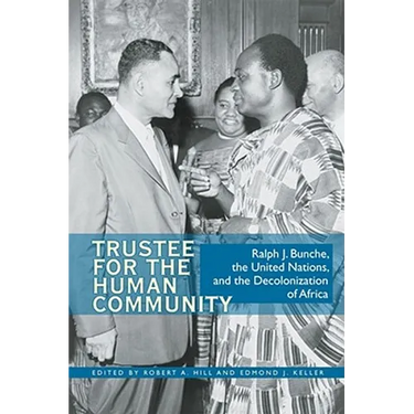 Trustee for the Human Community: Ralph J. Bunche, the United Nations, and the Decolonization of Africa