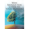 Why Should You Listen to Your Mother?
