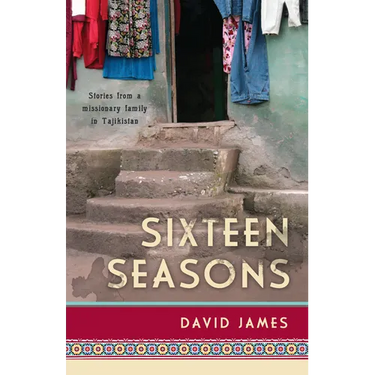 Sixteen Seasons: Stories From a Missionary Family in Tajikistan
