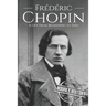 Frédéric Chopin: A Life from Beginning to End