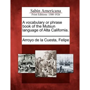 A Vocabulary or Phrase Book of the Mutsun Language of Alta California.