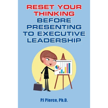 Reset Your Thinking Before Presenting to Executive Leadership