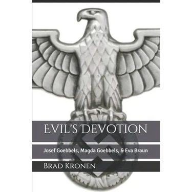 Evil's Devotion: Josef Goebbels, Magda Goebbels, & Eva Braun