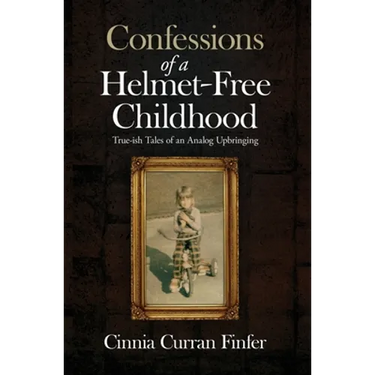 Confessions of a Helmet-Free Childhood: True-ish Tales of an Analog Upbringing