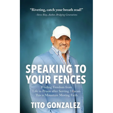 Speaking To Your Fences: How a Young Man Found Freedom from Three Life-Sentences after Serving Three Decades in Prison The True-Life Story of Tito Gon