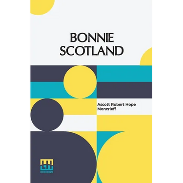 Bonnie Scotland: Described By A. R. Hope Moncrieff Painted By Sutton Palmer