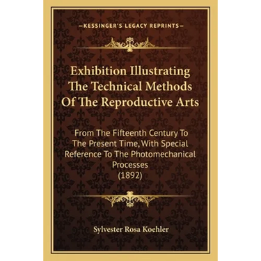 Exhibition Illustrating The Technical Methods Of The Reproductive Arts: From The Fifteenth Century To The Present Time, With Special Reference To The