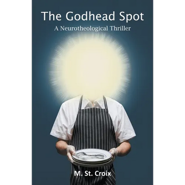 The Godhead Spot: A Neurotheological Thriller