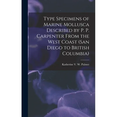 Type Specimens of Marine Mollusca Described by P. P. Carpenter From the West Coast (San Diego to British Columbia)