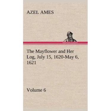 The Mayflower and Her Log July 15, 1620-May 6, 1621 - Volume 6