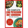 The Complete Low Potassium Diet Cookbook: Easy, Tasty Recipes and Meal Prep to Manage CKD Stage 3 & Hyperkalemia for Beginners