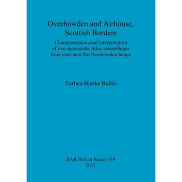 Overhowden and Airhouse, Scottish Borders: Characterization and interpretation of two spectacular lithic assemblages from sites near the Overhowden he