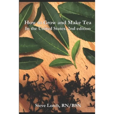 How to Grow and Make Tea in the United States, 2nd Edition