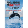 Fundamentals of Level Three Leadership: How to Become an Effective Executive