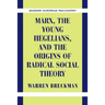 Marx, the Young Hegelians, and the Origins of Radical Social Theory: Dethroning the Self