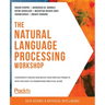 The Natural Language Processing Workshop: Confidently design and build your own NLP projects with this easy-to-understand practical guide
