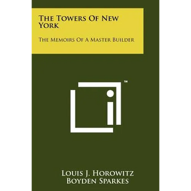 The Towers Of New York: The Memoirs Of A Master Builder