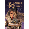I Ain't Afraid of NO Giants!: How Not to Lose Your Faith When the Land of Victory Looks More Like the Valley of Defeat