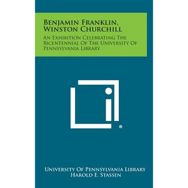 Benjamin Franklin, Winston Churchill: An Exhibition Celebrating the Bicentennial of the University of Pennsylvania Library