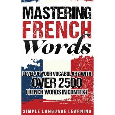 Mastering French Words: Level Up Your Vocabulary with Over 2500 French Words in Context