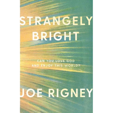 Strangely Bright: Can You Love God and Enjoy This World?