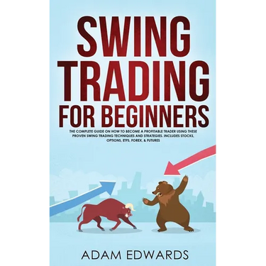 Swing Trading for Beginners: The Complete Guide on How to Become a Profitable Trader Using These Proven Swing Trading Techniques and Strategies. Inclu