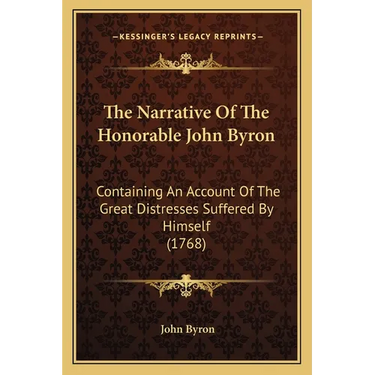 The Narrative Of The Honorable John Byron: Containing An Account Of The Great Distresses Suffered By Himself (1768)