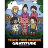 Teach Your Dragon Gratitude: A Story About Being Grateful