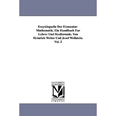 Encyklopädie Der Elementar-Mathematik. Ein Handbuch Für Lehrer Und Studierende. Von Heinrich Weber Und Josef Wellstein. Vol. 2