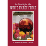 So Much for the White Picket Fence: A Memoir