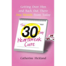 The 30-Day Heartbreak Cure: Getting Over Him and Back Out There One Month from Today