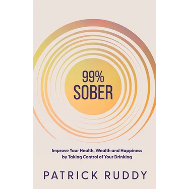99% Sober: Improve Your Health, Wealth and Happiness by Taking Control of Your Drinking