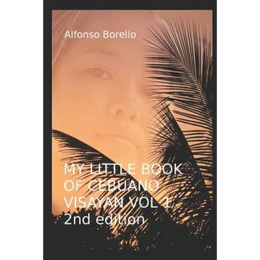 My Little Book of Cebuano Visayan Vol. 1: 2nd Edition: A Guide to the Spoken Language in 25 Lessons