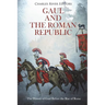 Gaul and the Roman Republic: The History of Gaul Before the Rise of Rome