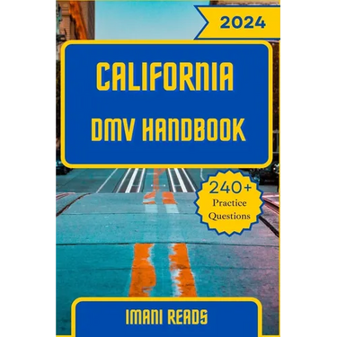 California DMV Handbook 2024 - 2025: Your Ultimate Guide to Navigating the Road to Success and Conquering the California DMV Exam with 240+ Practice Q