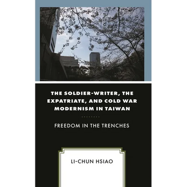 The Soldier-Writer, the Expatriate, and Cold War Modernism in Taiwan: Freedom in the Trenches